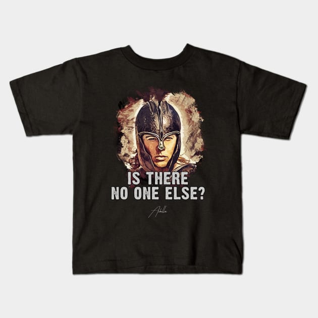 Achilles ➠ Is there no one else? ➠ famous movie quote Kids T-Shirt by Naumovski